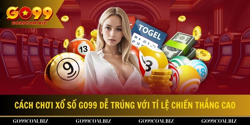 Cách chơi xổ số Go99 dễ trúng với tỉ lệ chiến thắng cao