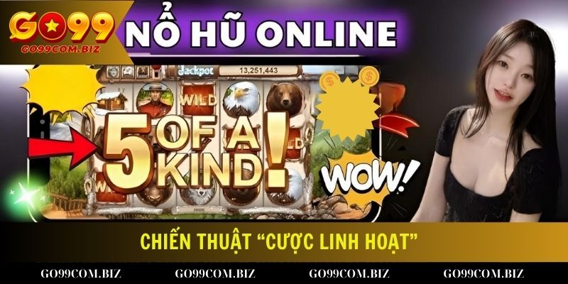 Chiến thuật “cược linh hoạt” - Bí quyết để trúng jackpot trong game nổ hũ