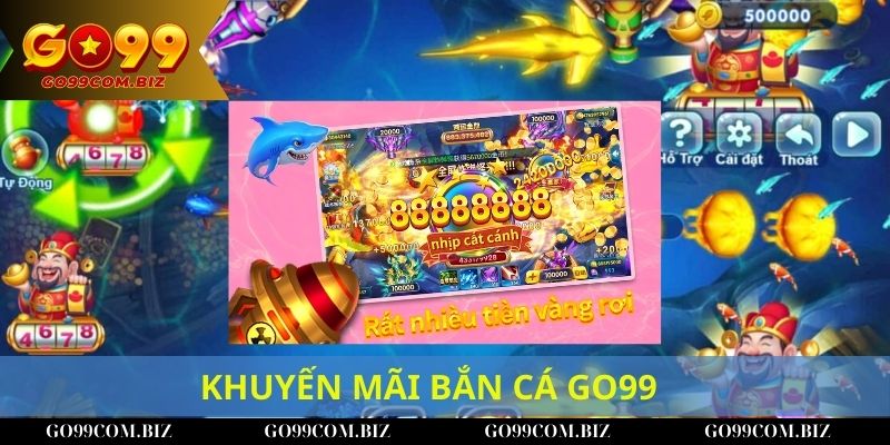 Chương trình ưu đãi đặc biệt tại bắn cá Go99