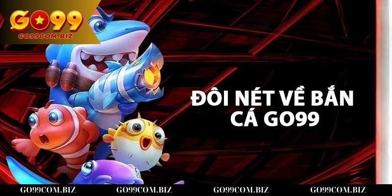 Giới thiệu sảnh game bắn cá Go99