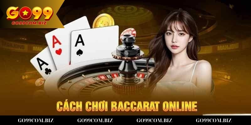 Hướng dẫn chi tiết về cách tham gia và chơi Baccarat tại Go99