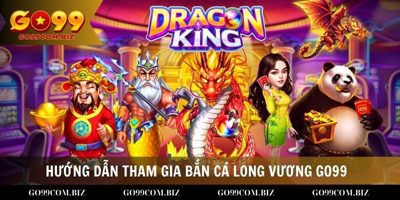 Hướng dẫn game thủ tham gia vào game bắn cá Long Vương tại Go99 dễ dàng