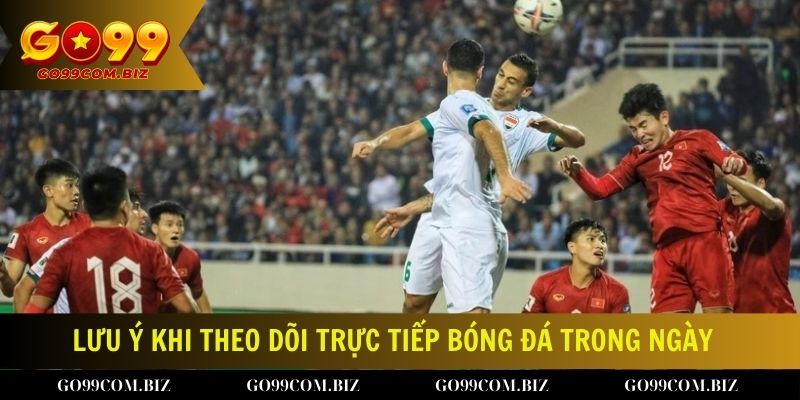 Lưu ý khi theo dõi trực tiếp bóng đá trong ngày