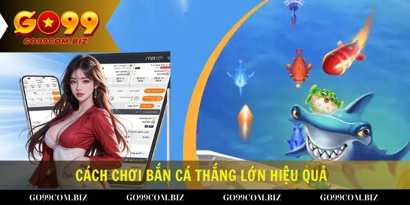 Một số cách chơi bắn cá thắng lớn ăn tiền đơn giản nhưng hiệu quả