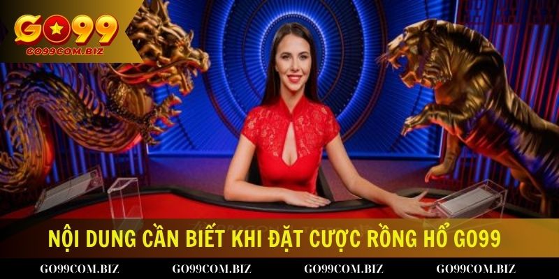 Những nội dung cần nắm khi đặt cược Rồng Hổ Go99