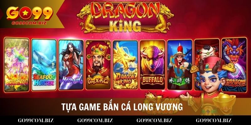 Tìm hiểu về tựa game bắn cá Long Vương Go99 casino